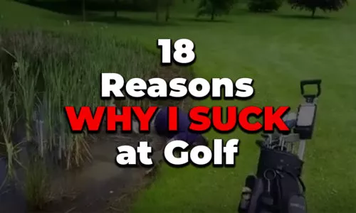 18 Reasons Why I Suck At Golf